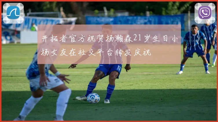 开拓者官方祝贺杨瀚森21岁生日小杨女友在社交平台转发庆祝