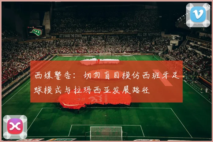 西媒警告：切勿盲目模仿西班牙足球模式与拉玛西亚发展路径