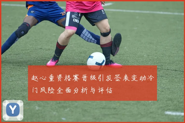 赵心童资格赛晋级引发签表变动冷门风险全面分析与评估