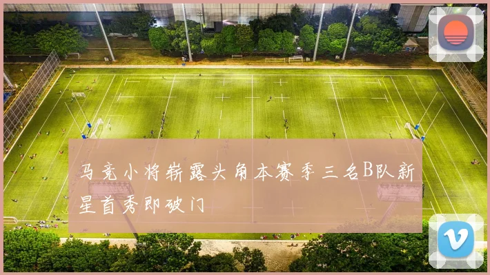 马竞小将崭露头角本赛季三名B队新星首秀即破门