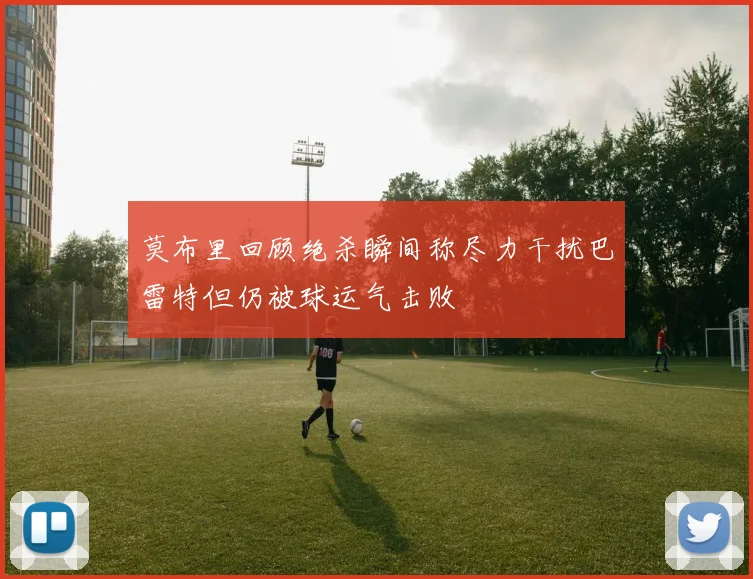 莫布里回顾绝杀瞬间称尽力干扰巴雷特但仍被球运气击败